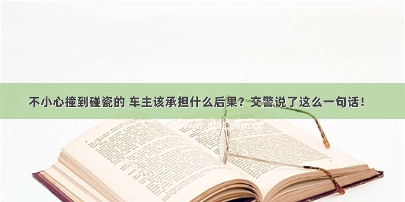 不小心撞到碰瓷的 车主该承担什么后果？交警说了这么一句话！