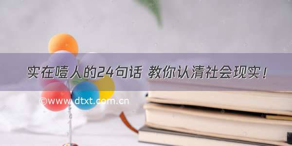 实在噎人的24句话 教你认清社会现实！