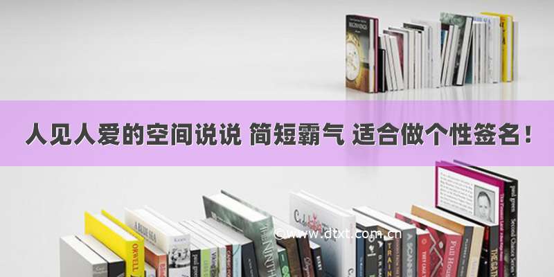 人见人爱的空间说说 简短霸气 适合做个性签名！