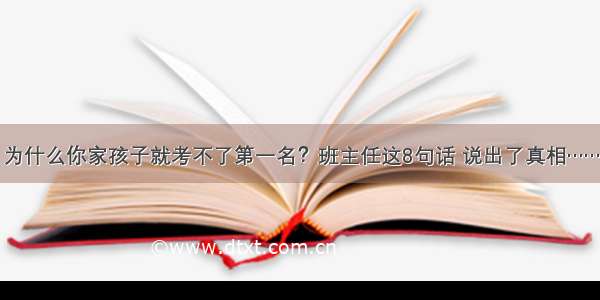 为什么你家孩子就考不了第一名？班主任这8句话 说出了真相……