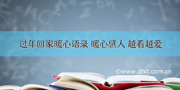 过年回家暖心语录 暖心感人 越看越爱