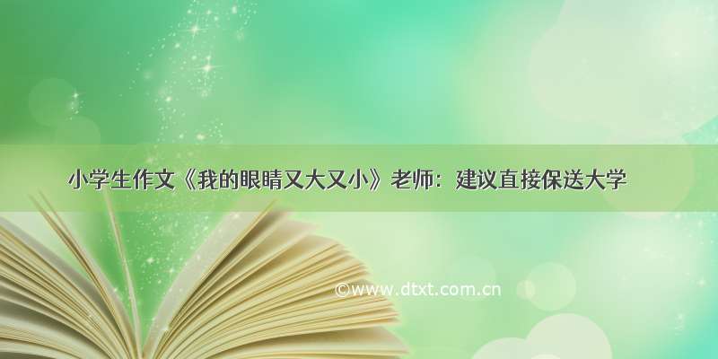 小学生作文《我的眼睛又大又小》老师：建议直接保送大学