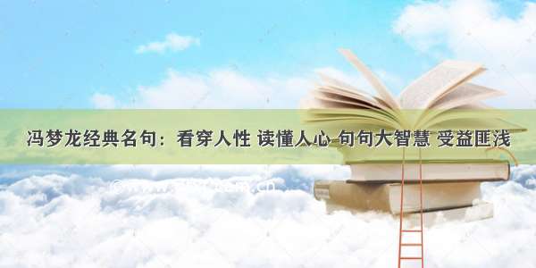 冯梦龙经典名句：看穿人性 读懂人心 句句大智慧 受益匪浅