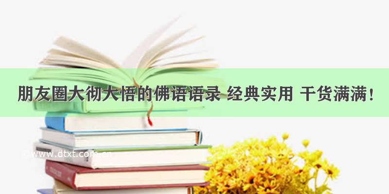 朋友圈大彻大悟的佛语语录 经典实用 干货满满！