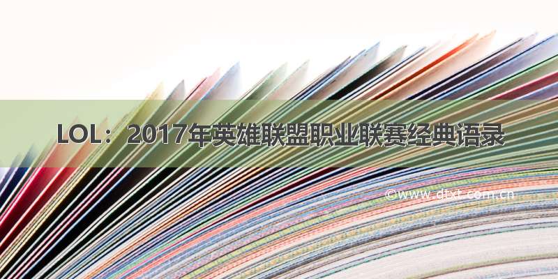 LOL：2017年英雄联盟职业联赛经典语录