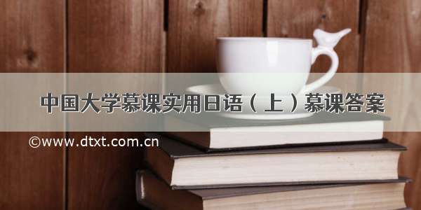 中国大学慕课实用日语（上）慕课答案