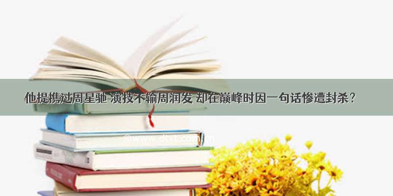 他提携过周星驰 演技不输周润发 却在巅峰时因一句话惨遭封杀？