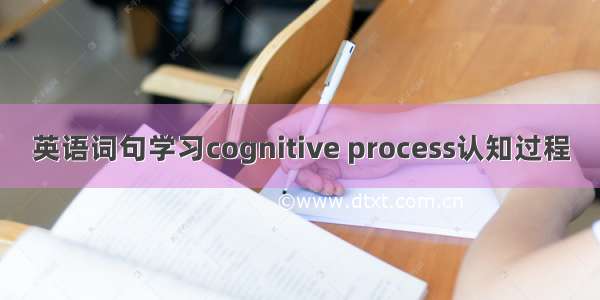 英语词句学习cognitive process认知过程