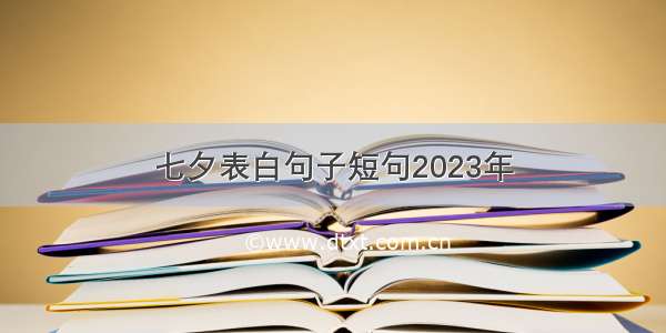 七夕表白句子短句2023年