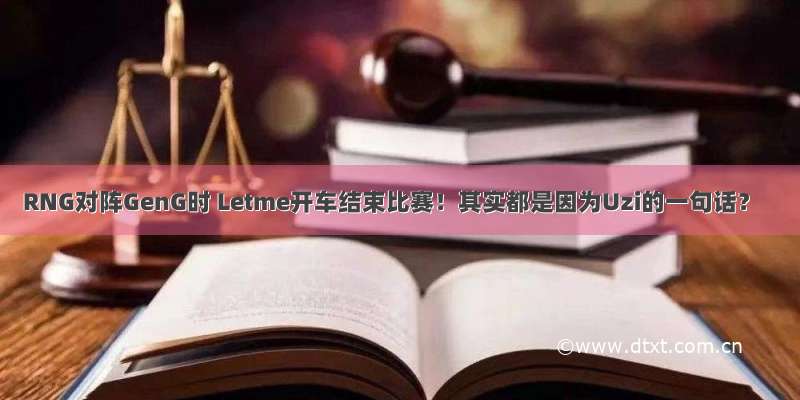 RNG对阵GenG时 Letme开车结束比赛！其实都是因为Uzi的一句话？