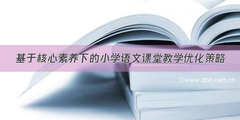 基于核心素养下的小学语文课堂教学优化策略