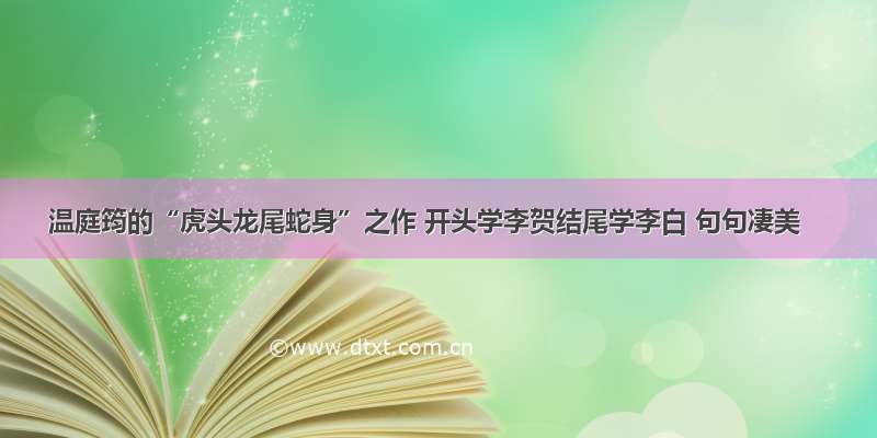 温庭筠的“虎头龙尾蛇身”之作 开头学李贺结尾学李白 句句凄美