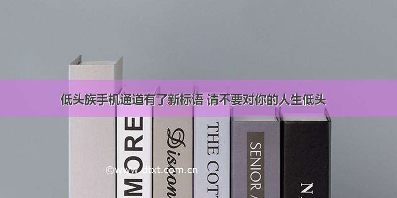 低头族手机通道有了新标语 请不要对你的人生低头