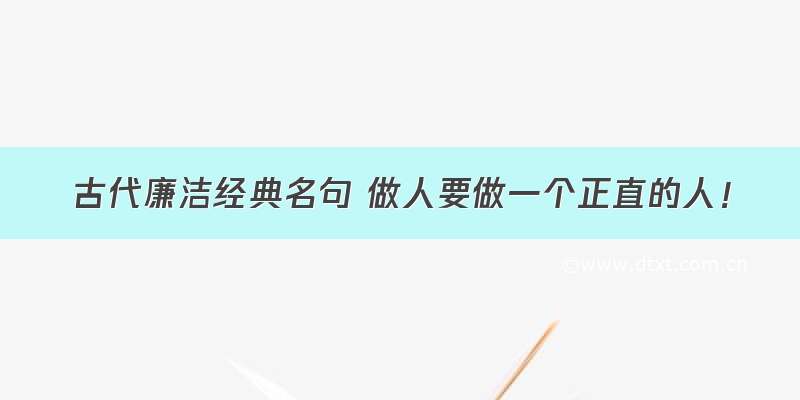 古代廉洁经典名句 做人要做一个正直的人！