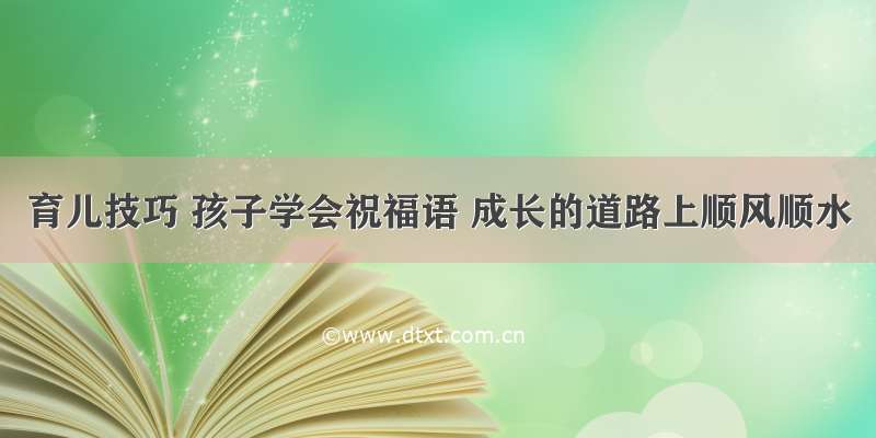 育儿技巧 孩子学会祝福语 成长的道路上顺风顺水