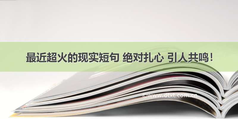 最近超火的现实短句 绝对扎心 引人共鸣！