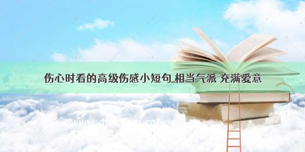 伤心时看的高级伤感小短句 相当气派 充满爱意