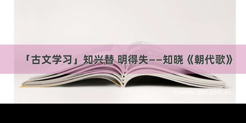 「古文学习」知兴替 明得失——知晓《朝代歌》