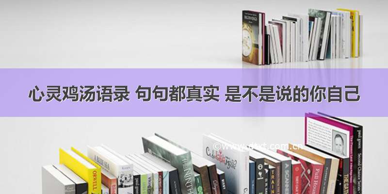 心灵鸡汤语录 句句都真实 是不是说的你自己