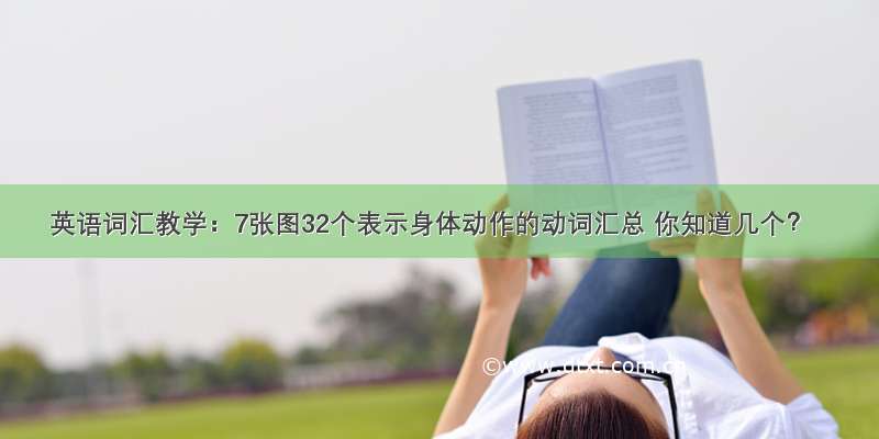 英语词汇教学：7张图32个表示身体动作的动词汇总 你知道几个？