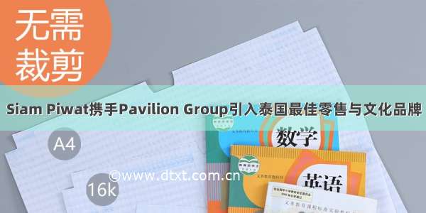 Siam Piwat携手Pavilion Group引入泰国最佳零售与文化品牌