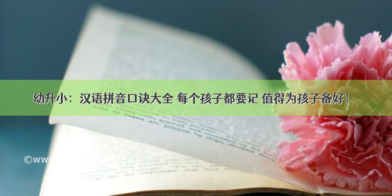 幼升小：汉语拼音口诀大全 每个孩子都要记 值得为孩子备好！
