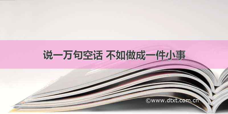 说一万句空话 不如做成一件小事