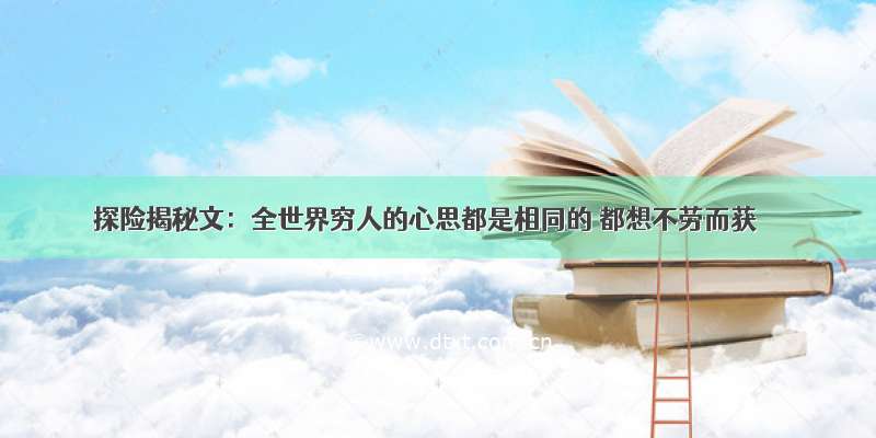 探险揭秘文：全世界穷人的心思都是相同的 都想不劳而获