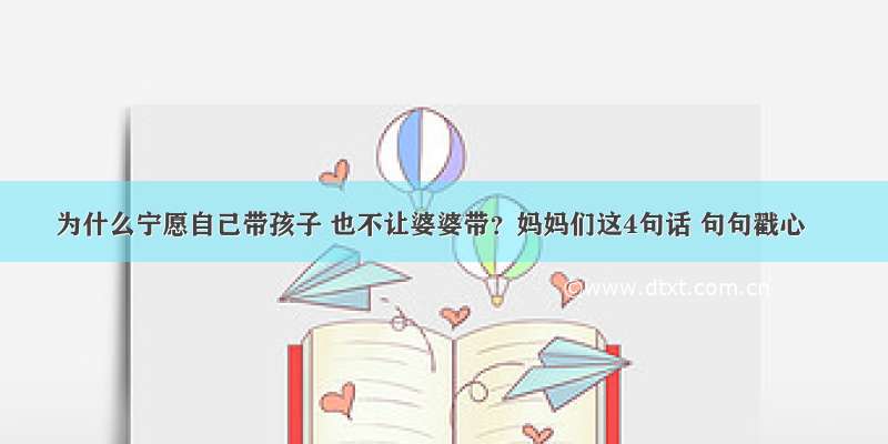 为什么宁愿自己带孩子 也不让婆婆带？妈妈们这4句话 句句戳心