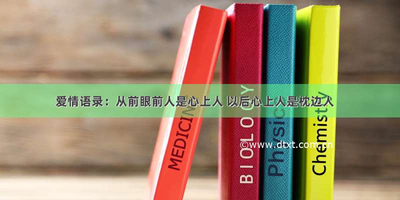 爱情语录：从前眼前人是心上人 以后心上人是枕边人