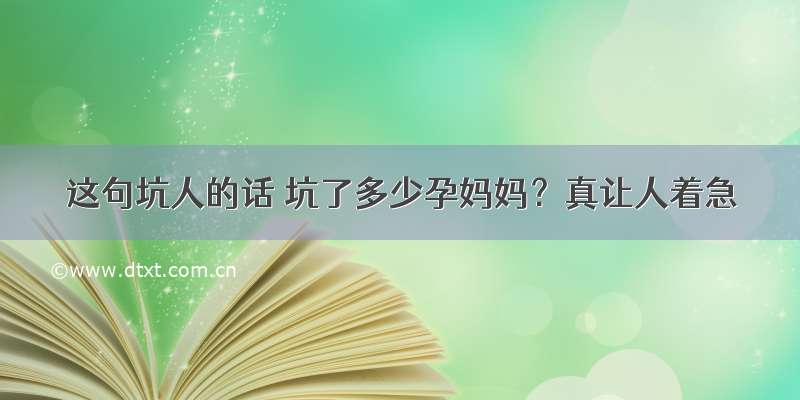 这句坑人的话 坑了多少孕妈妈？真让人着急