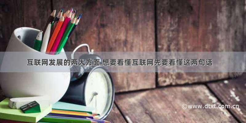 互联网发展的两大方面 想要看懂互联网先要看懂这两句话