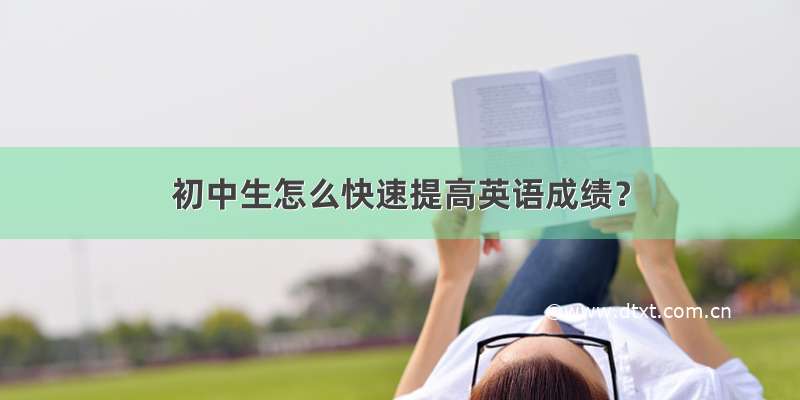 初中生怎么快速提高英语成绩？