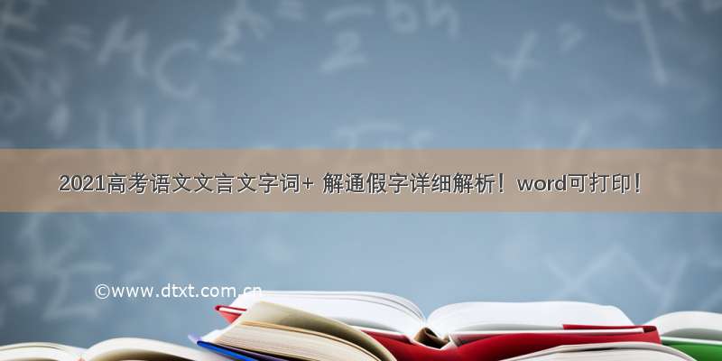 2021高考语文文言文字词+ 解通假字详细解析！word可打印！