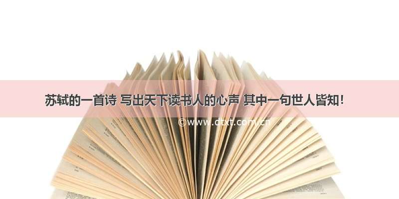 苏轼的一首诗 写出天下读书人的心声 其中一句世人皆知！