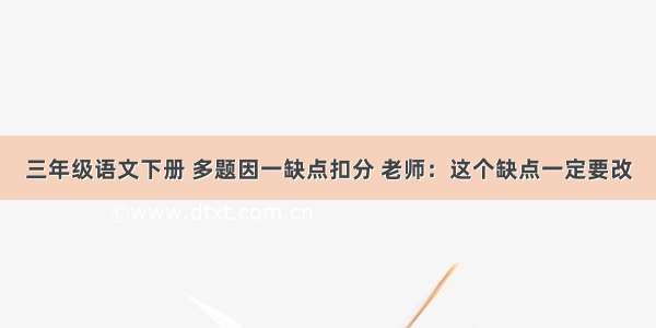 三年级语文下册 多题因一缺点扣分 老师：这个缺点一定要改