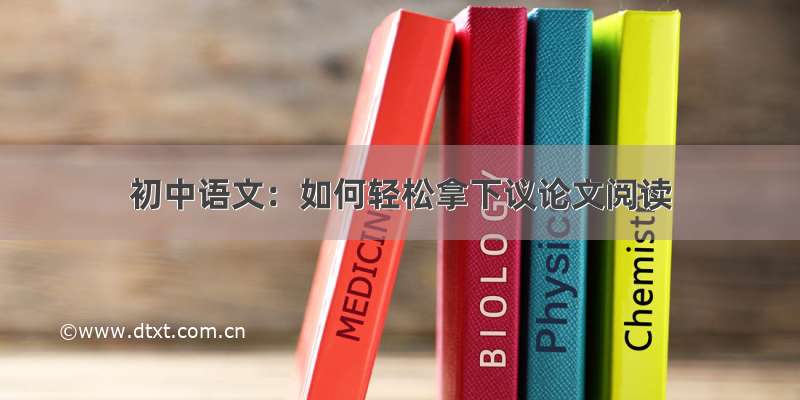 初中语文：如何轻松拿下议论文阅读