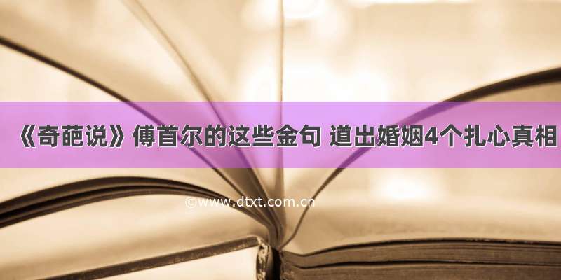 《奇葩说》傅首尔的这些金句 道出婚姻4个扎心真相