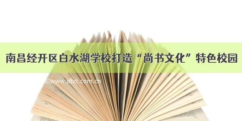 南昌经开区白水湖学校打造“尚书文化”特色校园