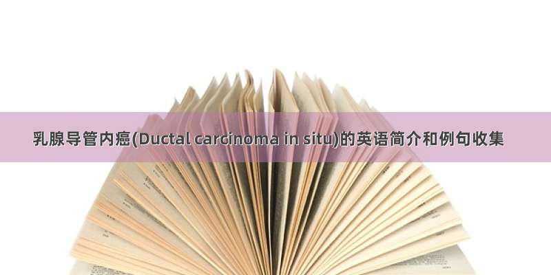 乳腺导管内癌(Ductal carcinoma in situ)的英语简介和例句收集