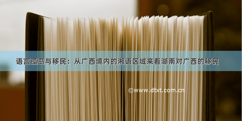 语言孤岛与移民：从广西境内的湘语区域来看湖南对广西的移民