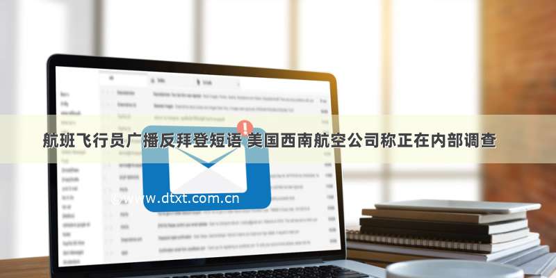 航班飞行员广播反拜登短语 美国西南航空公司称正在内部调查