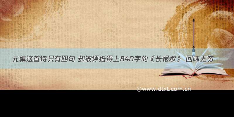 元稹这首诗只有四句 却被评抵得上840字的《长恨歌》 回味无穷