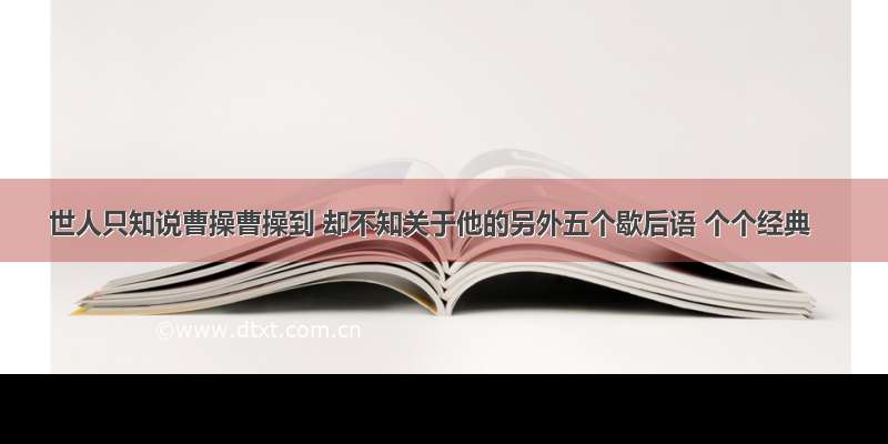 世人只知说曹操曹操到 却不知关于他的另外五个歇后语 个个经典