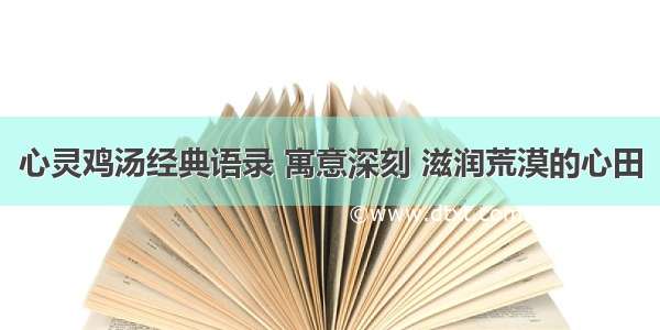 心灵鸡汤经典语录 寓意深刻 滋润荒漠的心田