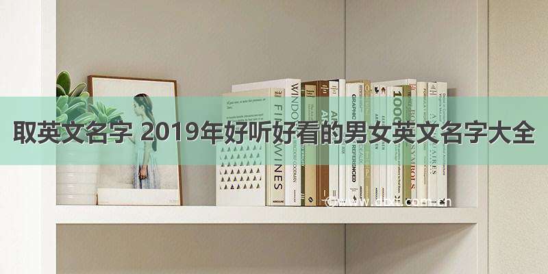 取英文名字 2019年好听好看的男女英文名字大全