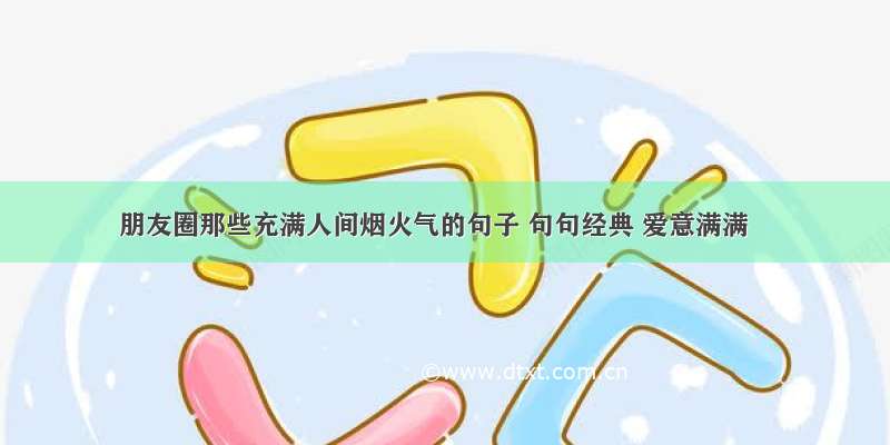 朋友圈那些充满人间烟火气的句子 句句经典 爱意满满