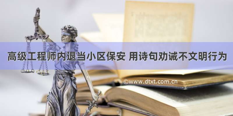 高级工程师内退当小区保安 用诗句劝诫不文明行为