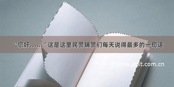 “您好……”这是这里民警辅警们每天说得最多的一句话