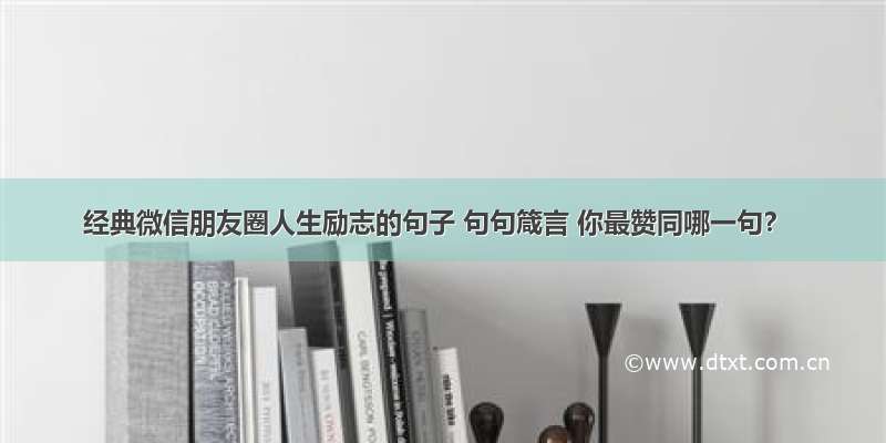 经典微信朋友圈人生励志的句子 句句箴言 你最赞同哪一句？